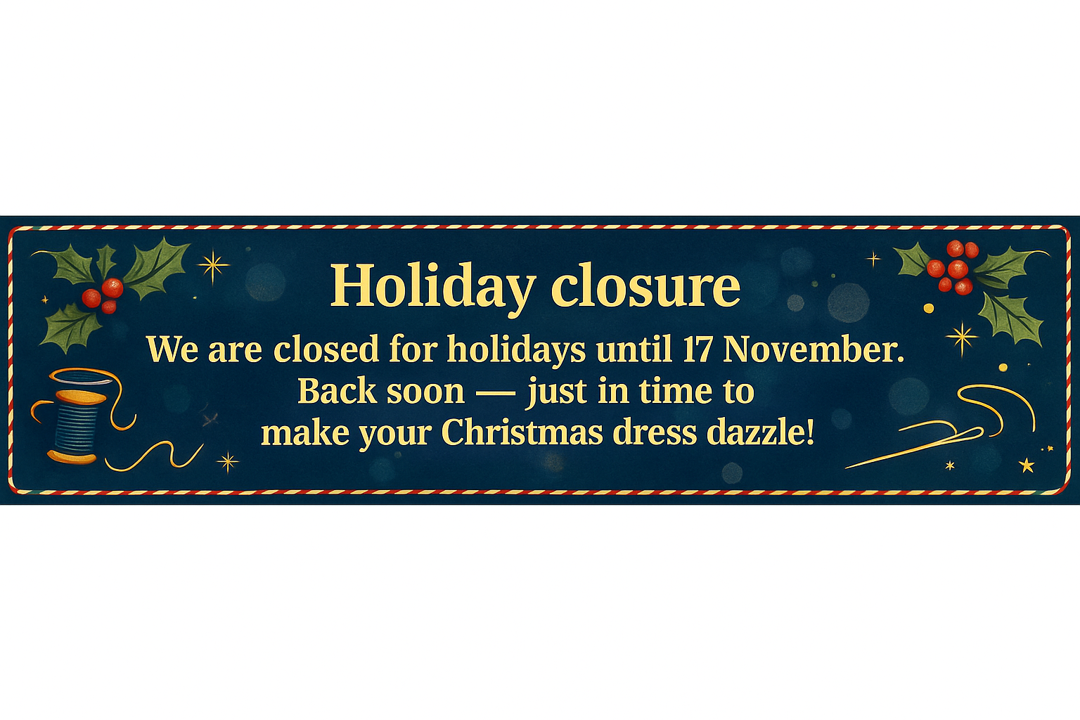 Holiday closure: We are closed for holidays until 17 November. Back soon — just in time to make your Christmas dress dazzle!